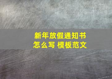 新年放假通知书怎么写 模板范文